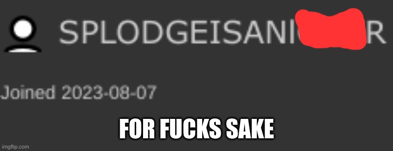 why does he do this | FOR FUCKS SAKE | made w/ Imgflip meme maker