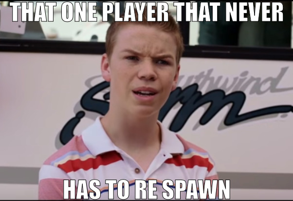 JUST BE A PLAYER ABOUT IT | THAT ONE PLAYER THAT NEVER; HAS TO RE SPAWN | image tagged in you guys are getting paid,memes | made w/ Imgflip meme maker