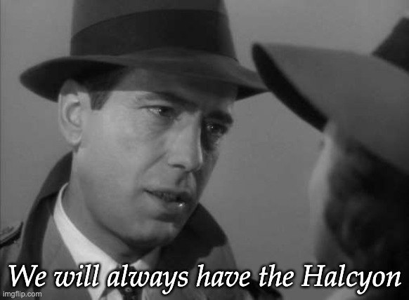 Casablanca Humphry Bogart | We will always have the Halcyon | image tagged in casablanca humphry bogart,halcyon,star wars,star cruiser | made w/ Imgflip meme maker