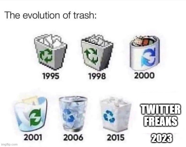 The evolution of trash | TWITTER FREAKS; 2023 | image tagged in the evolution of trash | made w/ Imgflip meme maker