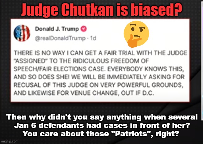 Unfair Judge? | Judge Chutkan is biased? Then why didn't you say anything when several
Jan 6 defendants had cases in front of her?
You care about those "Patriots", right? | made w/ Imgflip meme maker