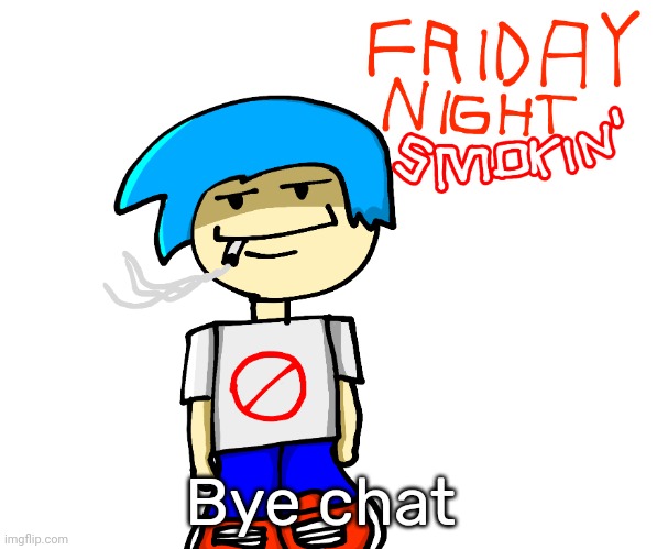 Friday night smokin' | Bye chat | image tagged in friday night smokin' | made w/ Imgflip meme maker