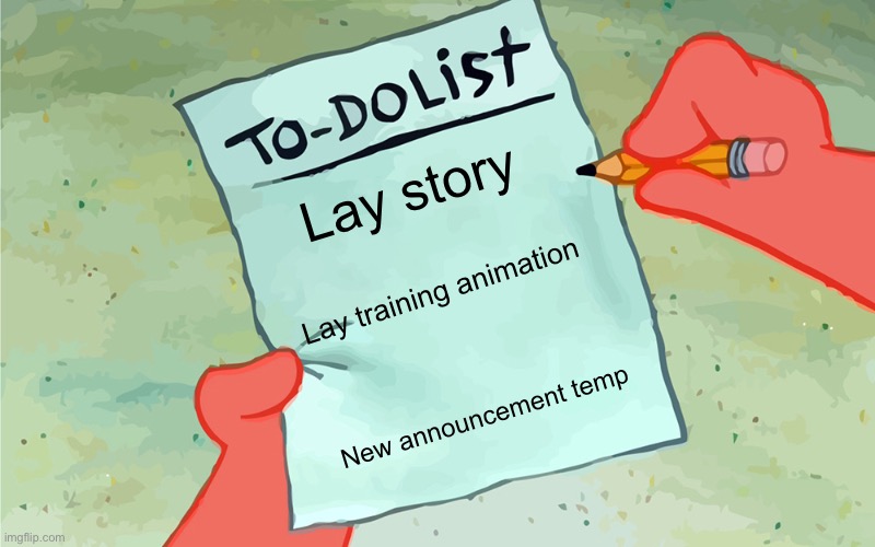 Finally I have stuff to do!! | Lay story; Lay training animation; New announcement temp | image tagged in patrick to do list actually blank | made w/ Imgflip meme maker