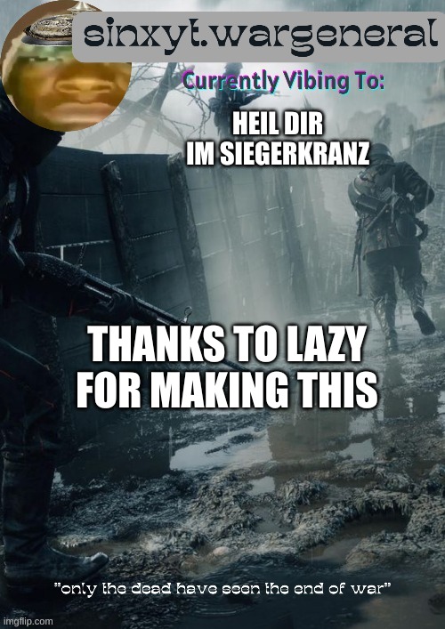 sinxyt.wargeneral announcment template | HEIL DIR IM SIEGERKRANZ; THANKS TO LAZY FOR MAKING THIS | image tagged in sinxyt wargeneral announcment template | made w/ Imgflip meme maker