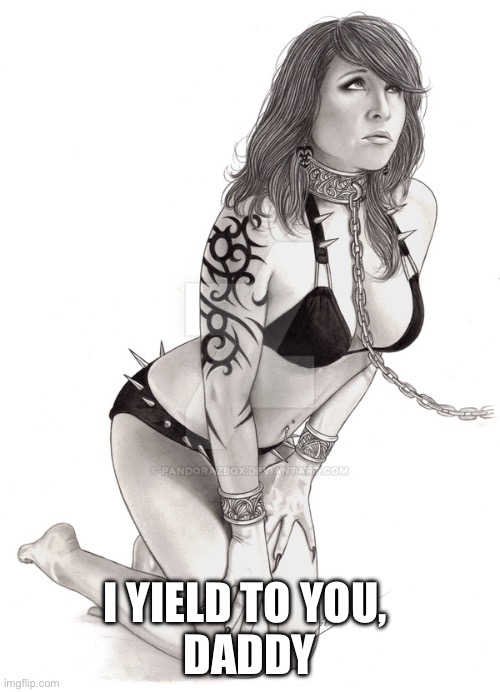 Yield | I YIELD TO YOU, 
DADDY | image tagged in submissive woman slave | made w/ Imgflip meme maker