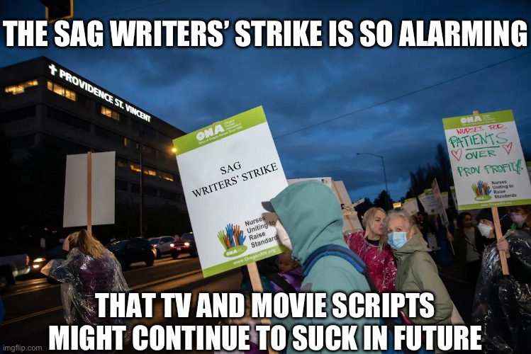Writers’ Strike | THE SAG WRITERS’ STRIKE IS SO ALARMING; SAG WRITERS’ STRIKE; THAT TV AND MOVIE SCRIPTS MIGHT CONTINUE TO SUCK IN FUTURE | image tagged in picket sign,strike,tv,movie | made w/ Imgflip meme maker