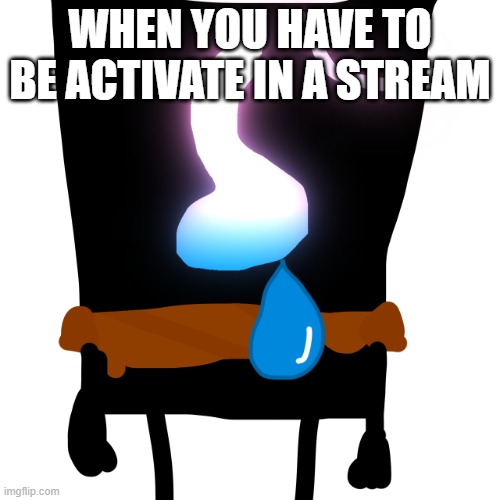 Ichbory | WHEN YOU HAVE TO BE ACTIVATE IN A STREAM | image tagged in ichbory | made w/ Imgflip meme maker
