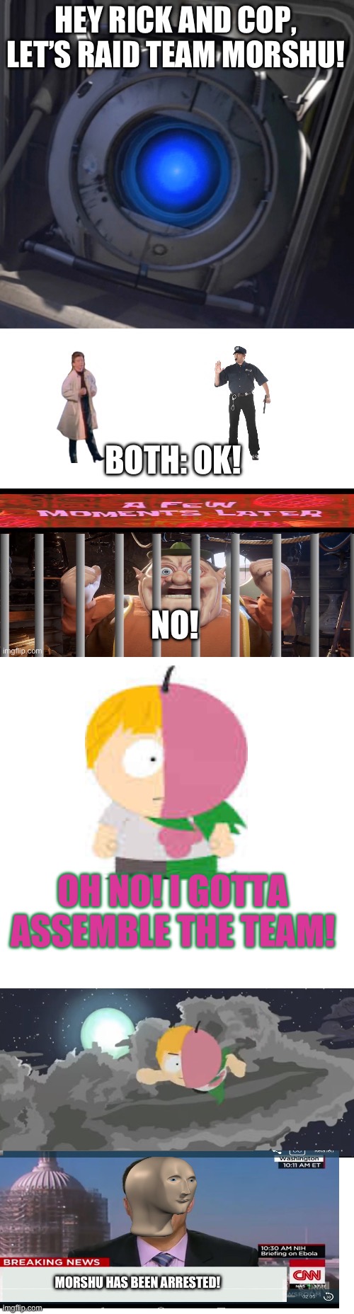 Part 1 of a battle | OH NO! I GOTTA ASSEMBLE THE TEAM! MORSHU HAS BEEN ARRESTED! | made w/ Imgflip meme maker