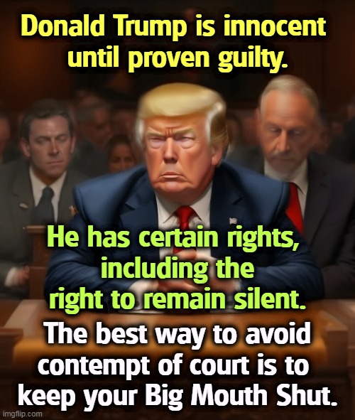 Contempt of Court has no restriction from the First Amendment. Forget about it. | Donald Trump is innocent 
until proven guilty. He has certain rights, 
including the right to remain silent. The best way to avoid contempt of court is to 
keep your Big Mouth Shut. | image tagged in contempt of court,first amendment,free speech,trump,toddler | made w/ Imgflip meme maker