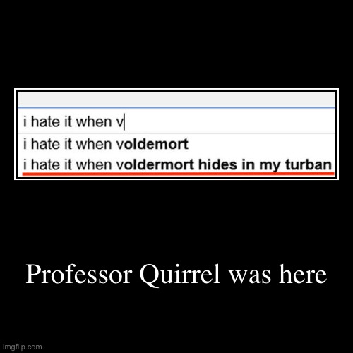 If Hogwarts had internet... | Professor Quirrel was here | | image tagged in funny,demotivationals,memes,harry potter,google | made w/ Imgflip demotivational maker