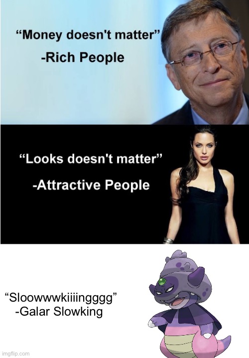 *Insert what he sounds like in the game here* | “Sloowwwkiiiingggg”
-Galar Slowking | image tagged in money doesnt matter | made w/ Imgflip meme maker