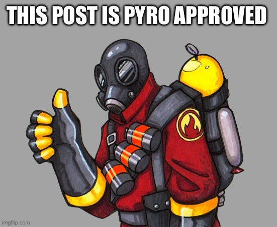 THIS POST IS PYRO APPROVED | made w/ Imgflip meme maker