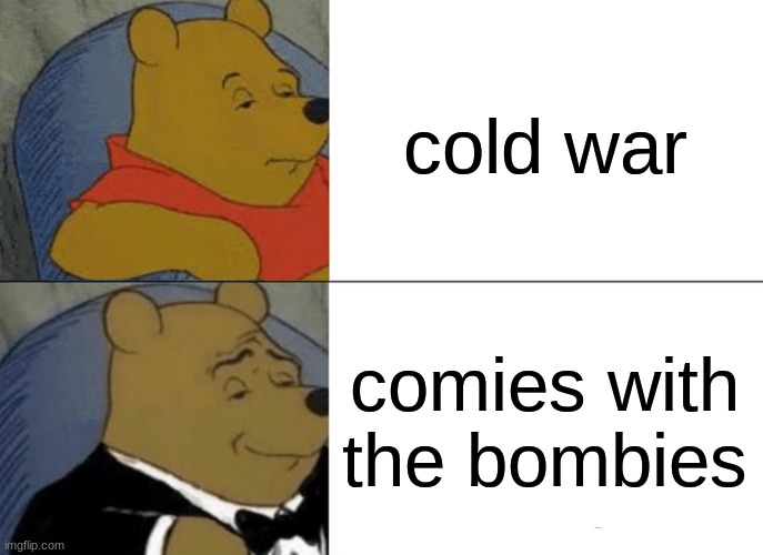 war | cold war; comies with the bombies | image tagged in memes,tuxedo winnie the pooh | made w/ Imgflip meme maker