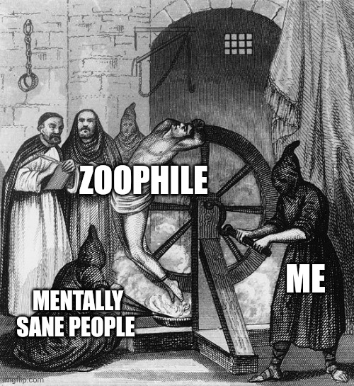 Zoophile torture. | ZOOPHILE; ME; MENTALLY SANE PEOPLE | image tagged in torture rack wheel | made w/ Imgflip meme maker
