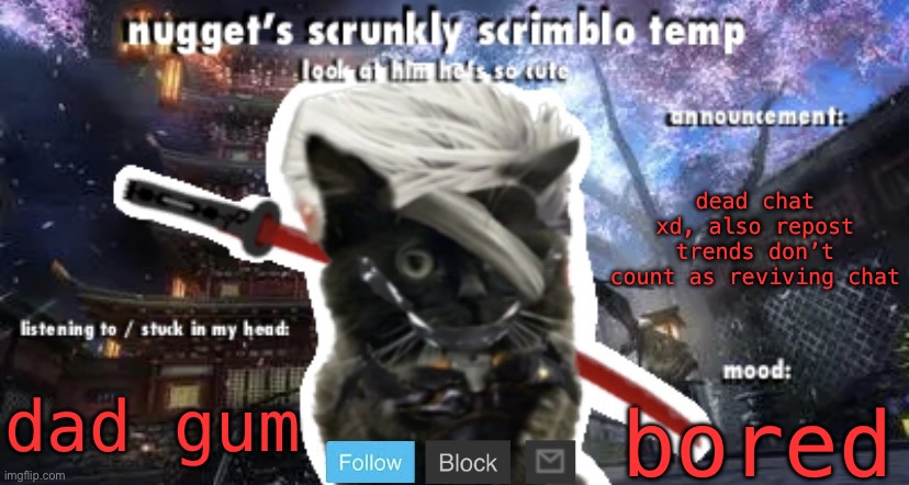 Nugget’s Scrunkly Scrimblo Temp | dead chat xd, also repost trends don’t count as reviving chat; dad gum; bored | image tagged in nugget s scrunkly scrimblo temp | made w/ Imgflip meme maker