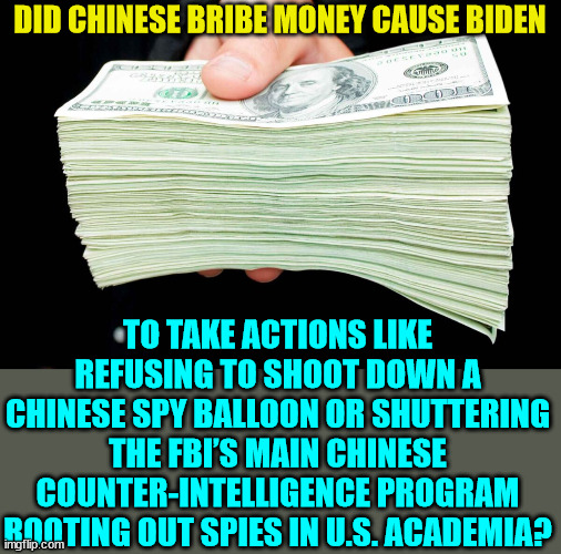 Quid Pro Joe... | DID CHINESE BRIBE MONEY CAUSE BIDEN; TO TAKE ACTIONS LIKE REFUSING TO SHOOT DOWN A CHINESE SPY BALLOON OR SHUTTERING THE FBI’S MAIN CHINESE COUNTER-INTELLIGENCE PROGRAM ROOTING OUT SPIES IN U.S. ACADEMIA? | image tagged in crooked,joe biden,chinese,puppet | made w/ Imgflip meme maker