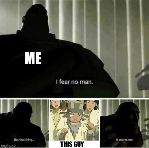That guy genuinely scares me in ways I can't describe | ME; THIS GUY | image tagged in i fear no man | made w/ Imgflip meme maker