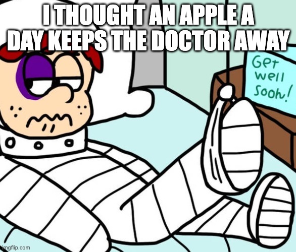 Or try a doctor a day keeps the apple away | I THOUGHT AN APPLE A DAY KEEPS THE DOCTOR AWAY | image tagged in broken,funny | made w/ Imgflip meme maker