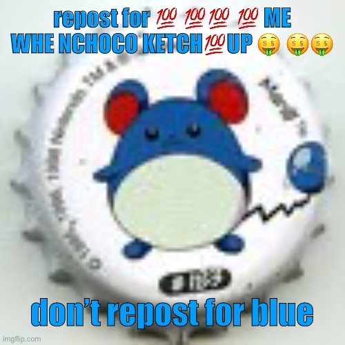 Marill 11 | repost for 💯 💯💯 💯 ME WHE NCHOCO KETCH💯UP 🤑 🤑🤑; don’t repost for blue | image tagged in marill 11 | made w/ Imgflip meme maker