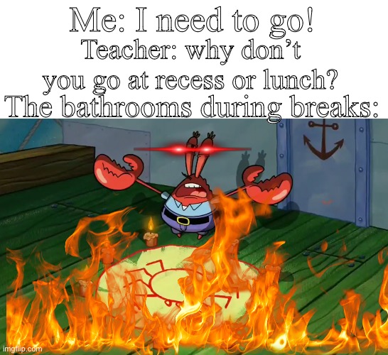 Bloody Mary, slender man, you name it, they will be summoning them | Me: I need to go! Teacher: why don’t you go at recess or lunch? The bathrooms during breaks: | image tagged in mr krabs summoning,school,ritual,kids | made w/ Imgflip meme maker