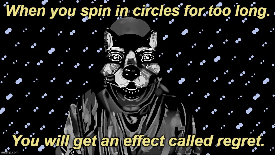 What happens when you spin in circles too much. | When you spin in circles for too long. You will get an effect called regret. | image tagged in white stag education | made w/ Imgflip meme maker