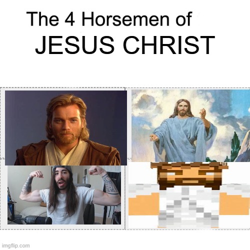 please dont hate me for this god | JESUS CHRIST | image tagged in four horsemen | made w/ Imgflip meme maker