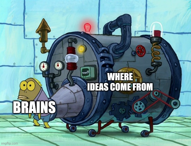 Where ideas come from | WHERE IDEAS COME FROM; BRAINS | image tagged in iron ass | made w/ Imgflip meme maker