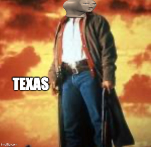 Texas Meme man | image tagged in texas meme man | made w/ Imgflip meme maker