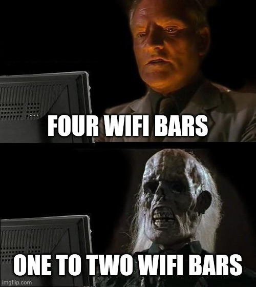 When the WiFi drops to one or two bars | FOUR WIFI BARS; ONE TO TWO WIFI BARS | image tagged in memes,i'll just wait here | made w/ Imgflip meme maker