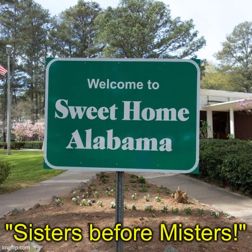roll tide | "Sisters before Misters!" | image tagged in welcome to sweet home alabama,alabama,sweet home alabama,incest | made w/ Imgflip meme maker