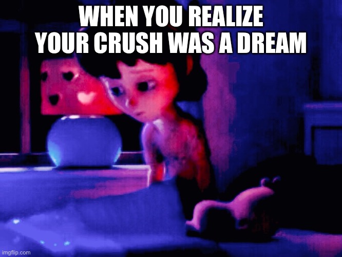 #1 from my UglyDolls folder | WHEN YOU REALIZE YOUR CRUSH WAS A DREAM | made w/ Imgflip meme maker