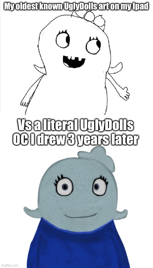 Big improvement from when I was 12 | My oldest known UglyDolls art on my Ipad; Vs a literal UglyDolls OC I drew 3 years later | made w/ Imgflip meme maker