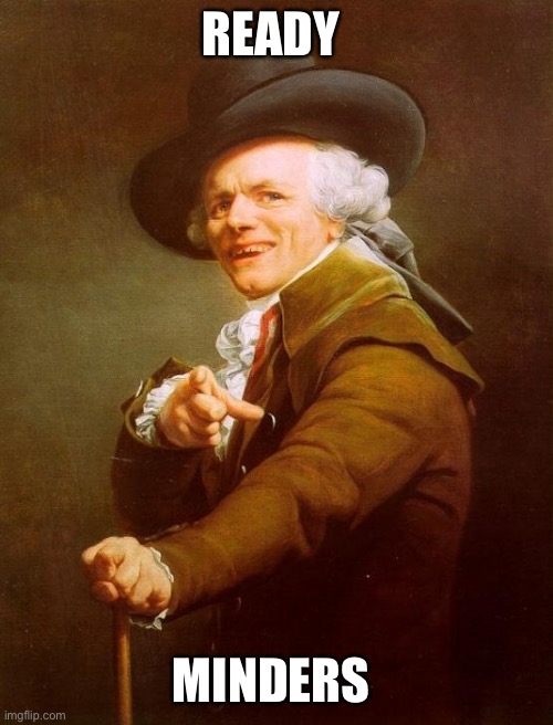 Joseph Ducreux | READY; MINDERS | image tagged in memes,joseph ducreux | made w/ Imgflip meme maker