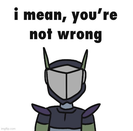 i mean you’re not wrong | image tagged in i mean you re not wrong | made w/ Imgflip meme maker