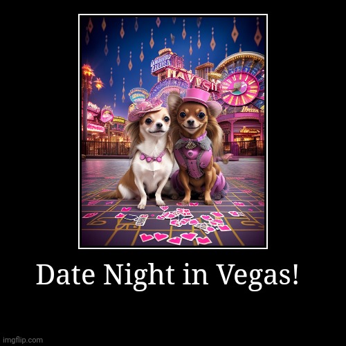 Dog date in Vegas | Date Night in Vegas! | | image tagged in funny,demotivationals,dogs,funny memes,puppy love,chihuahua | made w/ Imgflip demotivational maker