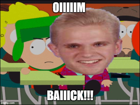 OIIIM | OIIIIIM; BAIIICK!!! | image tagged in kyle | made w/ Imgflip meme maker