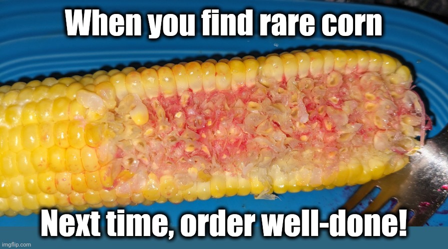 When you find rare corn; Next time, order well-done! | image tagged in memes,corn,rare,still bawling,well done | made w/ Imgflip meme maker