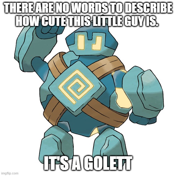 Golett | THERE ARE NO WORDS TO DESCRIBE HOW CUTE THIS LITTLE GUY IS. IT'S A GOLETT | image tagged in golett | made w/ Imgflip meme maker