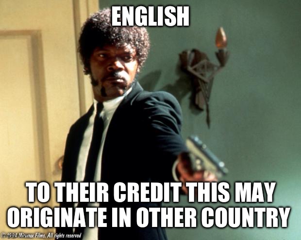 English do you speak it  | ENGLISH TO THEIR CREDIT THIS MAY ORIGINATE IN OTHER COUNTRY | image tagged in english do you speak it | made w/ Imgflip meme maker