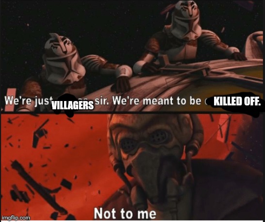 We're just clones we're meant to be expendable | VILLAGERS KILLED OFF. | image tagged in we're just clones we're meant to be expendable | made w/ Imgflip meme maker