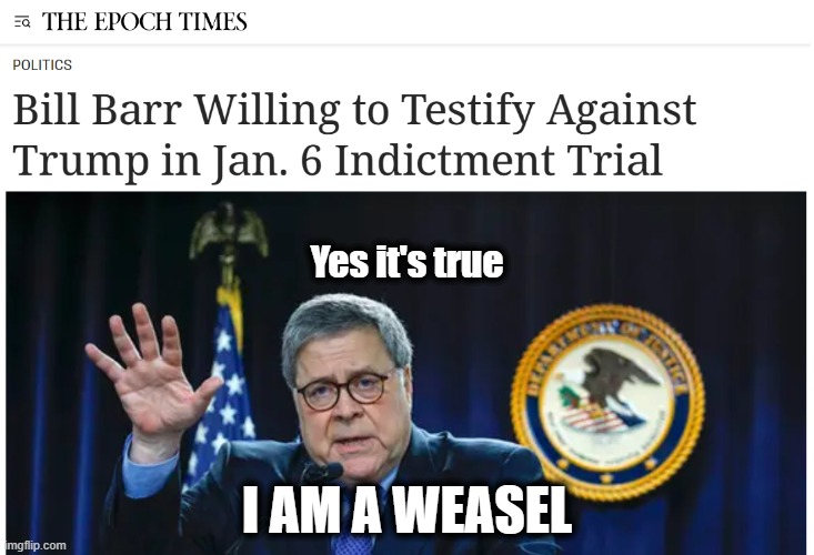 Such a disappointment! | Yes it's true; I AM A WEASEL | image tagged in bill barr,j6,major disappointment,dark to light | made w/ Imgflip meme maker