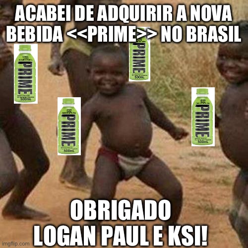 È Muito Legal | ACABEI DE ADQUIRIR A NOVA BEBIDA <<PRIME>> NO BRASIL; OBRIGADO LOGAN PAUL E KSI! | image tagged in memes,third world success kid,brasil,prime | made w/ Imgflip meme maker