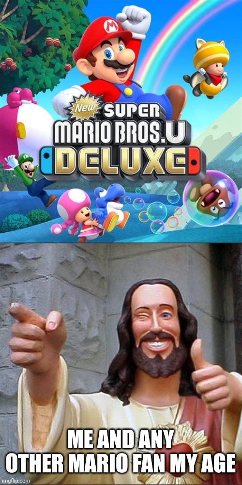 This on the Wii U is highly nostalgic for me | ME AND ANY OTHER MARIO FAN MY AGE | image tagged in memes,buddy christ | made w/ Imgflip meme maker