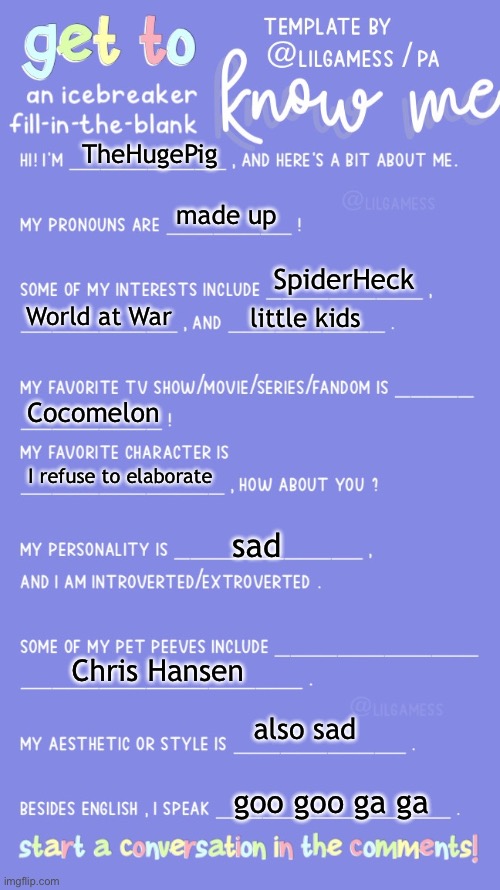 Get to know fill in the blank | TheHugePig; made up; SpiderHeck; World at War; little kids; Cocomelon; I refuse to elaborate; sad; Chris Hansen; also sad; goo goo ga ga | image tagged in get to know fill in the blank | made w/ Imgflip meme maker