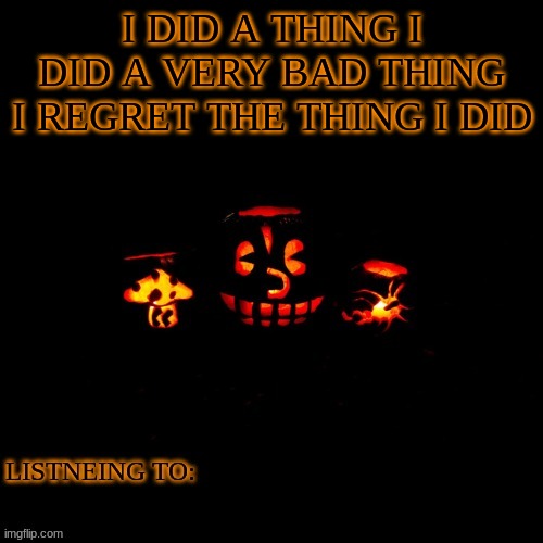 I DID A THING I DID A VERY BAD THING I REGRET THE THING I DID | made w/ Imgflip meme maker