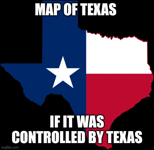 Texas, the political party, who's colours are that of the Texas flag. | MAP OF TEXAS; IF IT WAS CONTROLLED BY TEXAS | image tagged in texas map,el texas | made w/ Imgflip meme maker
