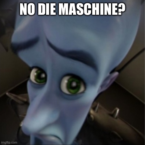 Megamind peeking | NO DIE MASCHINE? | image tagged in megamind peeking | made w/ Imgflip meme maker