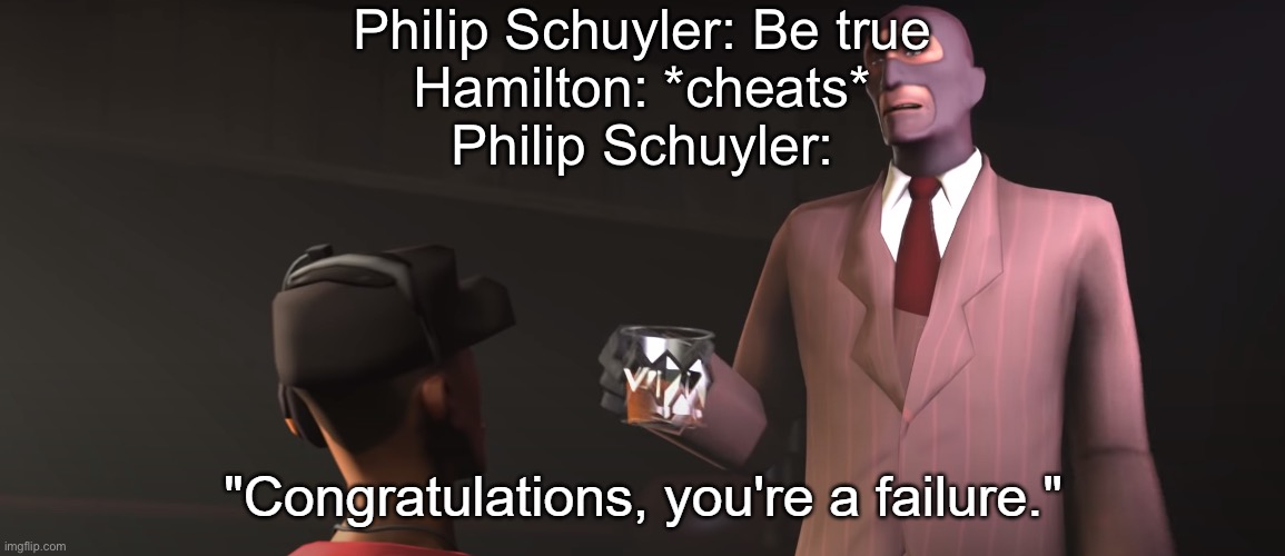 One job..you had ONE | Philip Schuyler: Be true
Hamilton: *cheats*
Philip Schuyler: | image tagged in congratulations you're a failure | made w/ Imgflip meme maker