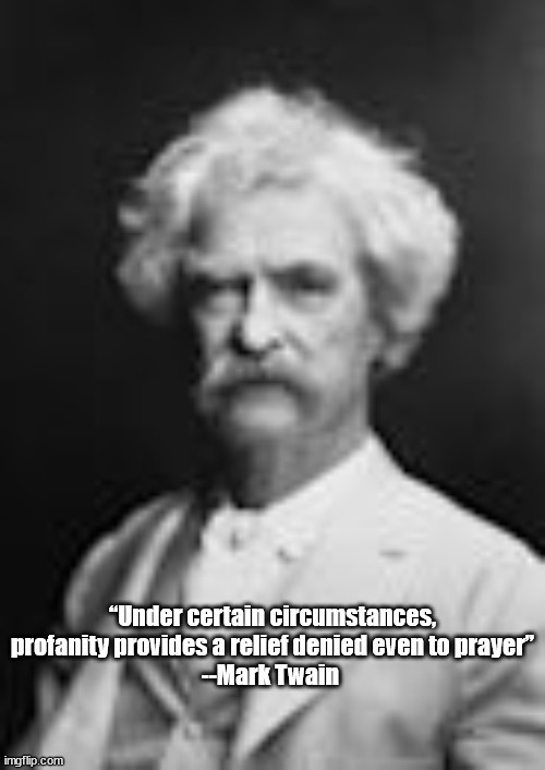 Mark Twain on profanity | “Under certain circumstances, profanity provides a relief denied even to prayer”
--Mark Twain | image tagged in mark twain,profanity | made w/ Imgflip meme maker