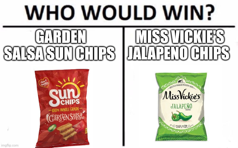 Sun chips vs miss Vickie's jalapeno chips | GARDEN SALSA SUN CHIPS; MISS VICKIE'S JALAPENO CHIPS | image tagged in memes,who would win | made w/ Imgflip meme maker